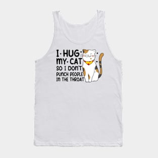 Funny Cat I Hug My Cat So I Dont Punch People In The Throat Tank Top